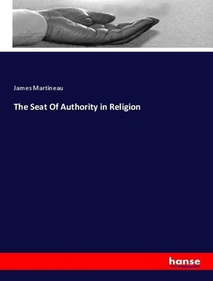The Seat Of Authority in Religion James Martineau