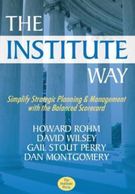 Institute Way : Simplify Strategic Planning and Management with the Balanced...
