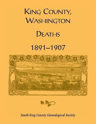 King County, Washington, Deaths, 1891-1907 by South King County Genealogical Soc