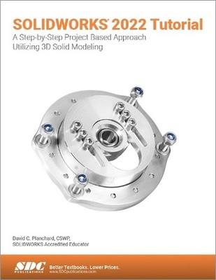 SOLIDWORKS 2022 Tutorial: A Step-by-Step Project Based Approach Utilizing 3D Mod