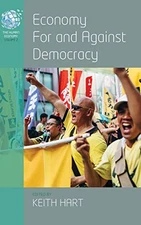 ECONOMY FOR AND AGAINST DEMOCRACY (THE HUMAN ECONOMY) By Keith Hart - Hardcover