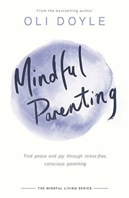 Mindful Parenting: Find peace and joy through stress-free, conscious parenting,