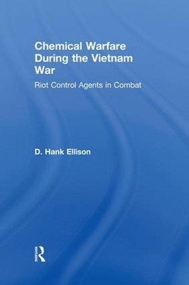 Chemical Warfare during the Vietnam War: Riot Control Agents in Combat by D. Han