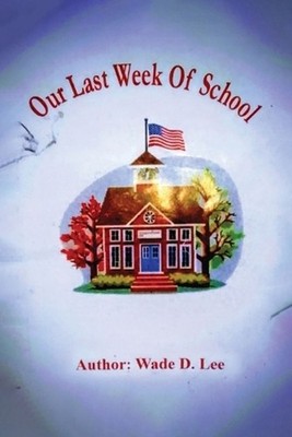 Our Last Week of School by Wade D. Lee Paperback Book