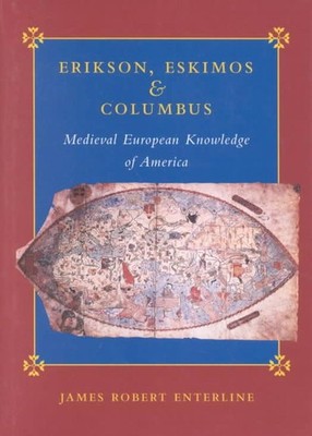 Erikson, Eskimos, and Columbus: Medieval European Knowledge of America by James 