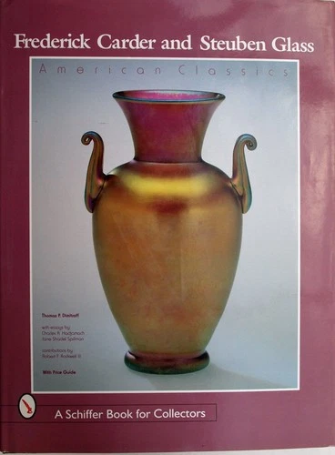 Frederick Carder and Steuben Glass: American Classics (A Schiffer Book for Coll,