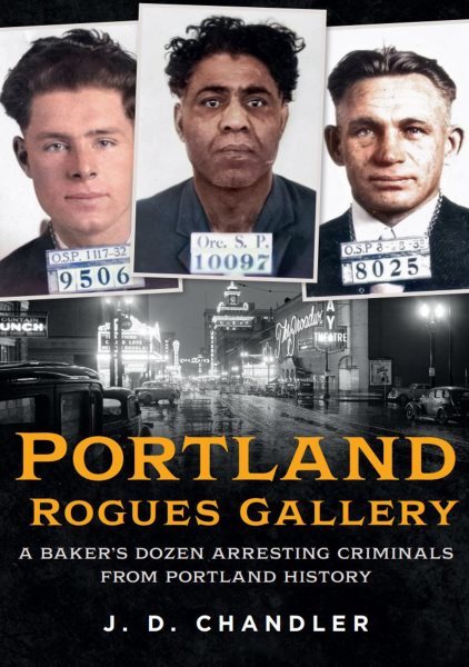 Portland Rogues Gallery : A Baker’s Dozen Arresting Criminals from Portland H...