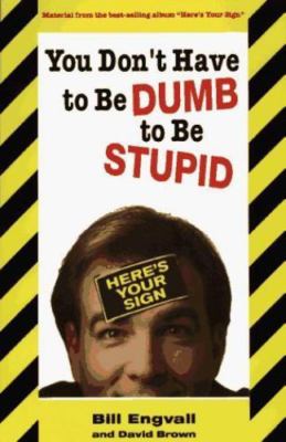 You Don't Have to Be Dumb to Be Stupid by Bill Engvall;  David G. Brown