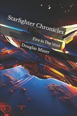 Starfighter Chronicles: Fire In The Void By Douglas Miner - New Copy - 979829...