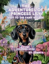 The Adventures of Princess Lilly, Visit to the Fairy Village: By: Jenni S. by Je