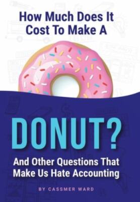 How Much Does It Cost to Make a Donut?: And Other Questions That Make Us Hate...
