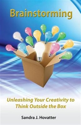 Brainstorming : Unleashing Your Creativity to Think Outside the Box, Paperbac...