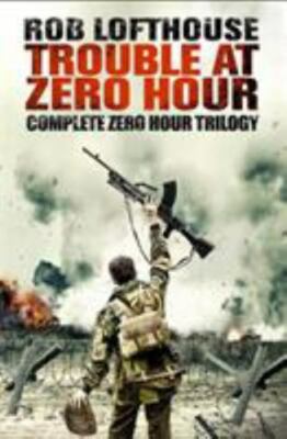 Trouble at Zero Hour: Complete Zero Hour Trilogy by Lofthouse, Rob