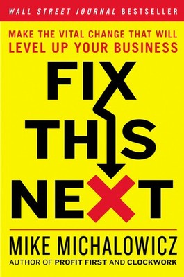 Fix This Next: Make the Vital Change That Will Level Up Your Business (Entre...