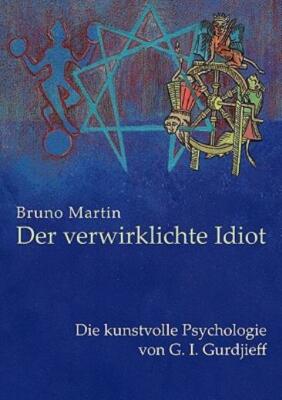 Der Verwirklichte Idiot: Die Kunstvolle Psychologie Von G I  Gurdjieff