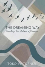 The Dreaming Way: Courting the Wisdom of Dreams by Toko-Pa Turner: New