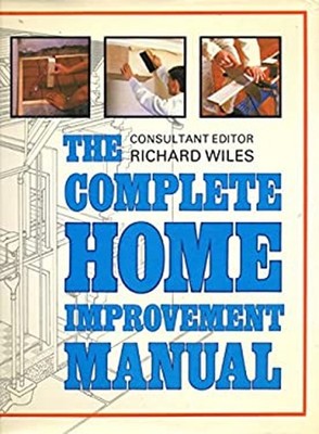 The Complete Home Improvement Manual Hardcover Richard Wiles