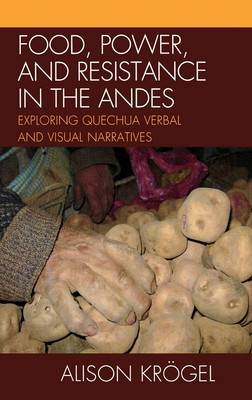 Food, Power, and Resistance in the Andes: Exploring Quechua Verbal and Visua...