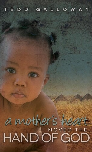 Thumbnail - Tedd A. Galloway A Mother's Heart Moved The Hand Of God (gebundene