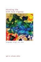 Thinking Life With Luce Irigaray Language, Origin, Art, Love Gail M. Schwab Buch