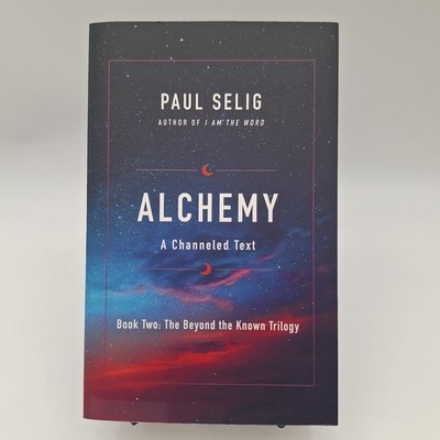 Alchemy : A Channeled Text Book 2 The Beyond the Known Trilogy by Paul Selig