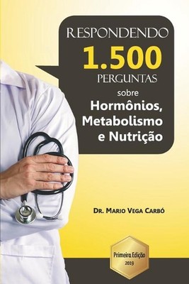 Eu respondo 1.500 perguntas sobre hormnios, metabolismo e nutrio by Dr Mario Veg