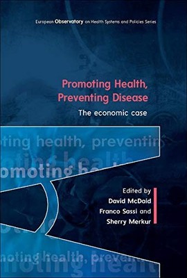 PROMOTING HEALTH, PREVENTING DISEASE: THE ECONOMIC CASE By Mcdaid Et Al **NEW**
