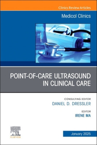 Point-of-Care Ultrasound in Clinical Care, An Issue of Medical Clinics of