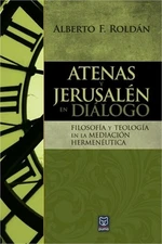 Atenas Y Jerusal�n En Di�logo: Filosof�a y teolog�a en la mediaci�n hermen�utica