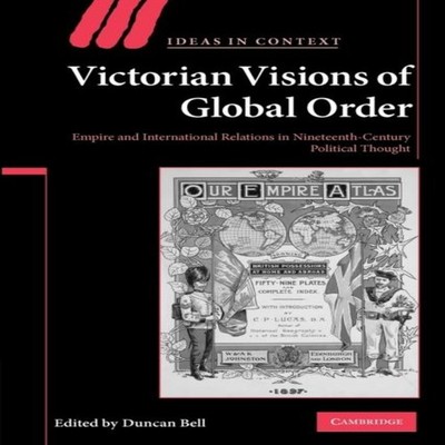 Victorian Visions of Global Order Empire and International Relati