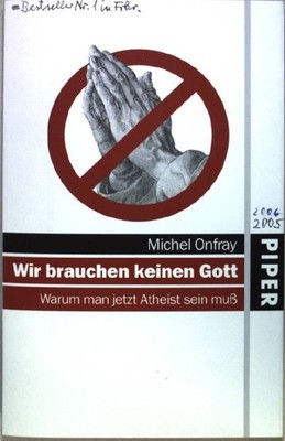 Wir brauchen keinen Gott: Warum man jetzt Atheist sein muß. Onfray, Michel: