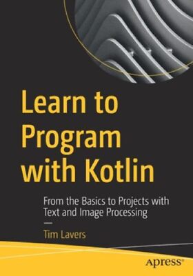 Learn to Program with Kotlin: From the Basics to Projects with Text and Image Pr
