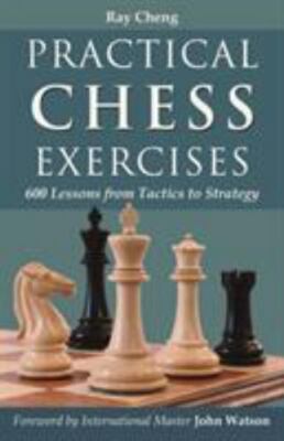 Practical Chess Exercises : 600 Lessons from Tactics to Strategy by Ray Cheng...