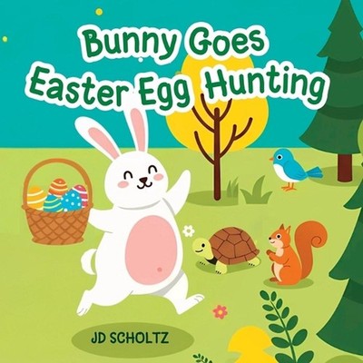 Bunny Goes Easter Egg Hunting: A Delightful Bunny Adventure with Hidden Eggs Sto