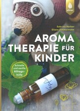 Aromatherapie f&uuml;r Kinder, schnelle und sanfte Alltagshilfe Ratgeber/Rezepte/Buch