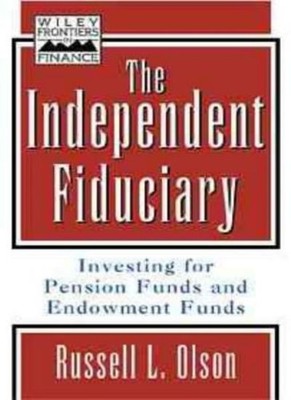 The Independent Fiduciary: Investing for Pension Funds and Endow
