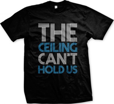 The Ceiling Can T Hold Us Music Song Lyrics Sayings Slogans Mens
