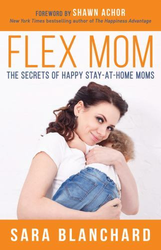 Flex Mom: The Secrets of Happy Stay-at-Home Moms