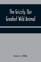 Enos A. Mills | The Grizzly, Our Greatest Wild Animal | Taschenbuch | Englisch