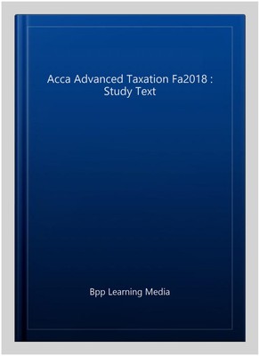 Acca Advanced Taxation Fa2018 : Study Text, Paperback by Bpp Learning Media, ...