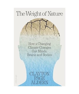 The Weight of Nature: How a Changing Climate Changes Our Minds, Brains and Bodie