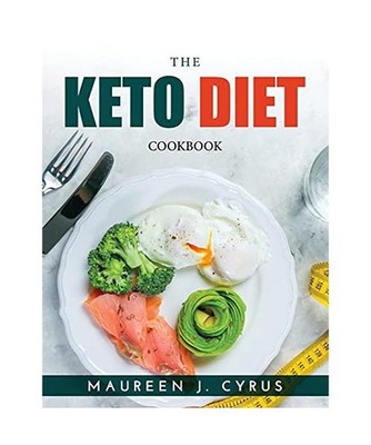 The Keto Diet: Cookbook, Maureen J Cyrus