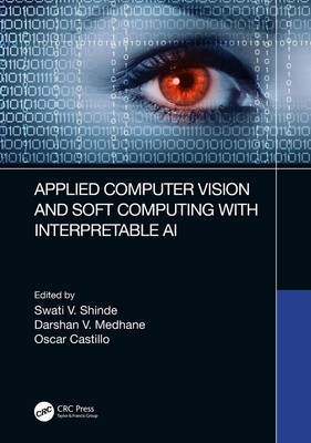 Applied Computer Vision and Soft Computing with Interpretable AI by Swati V. Shi