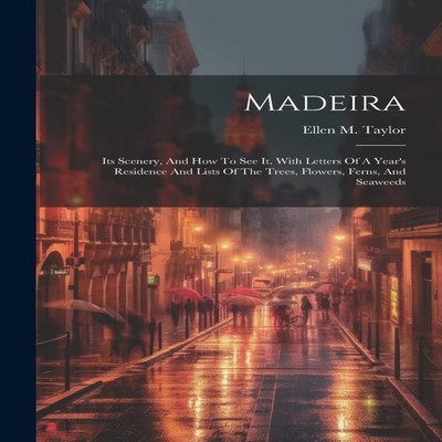 Madeira Its Scenery And How To See It. With Letters Of A Year's R