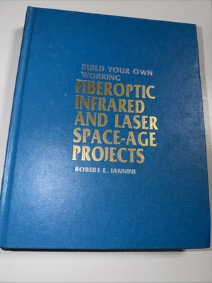 Build Your Own Working Fiberoptic, Infrared, and Laser Space-Age Projects