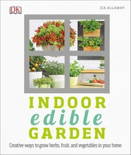 Indoor Edible Garden: Creative Ways to Grow Herbs, Fruits, and Vegetables in...