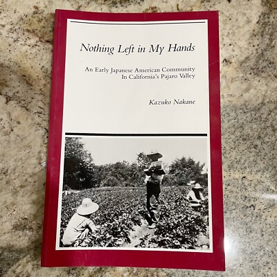 NOTHING LEFT IN MY HANDS Japanese Americans in California's Pajaro Valley 1985