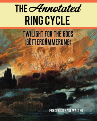 The Annotated Ring Cycle: Twilight For The Gods (G?Tterd?Mmerung)