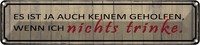 Blechschild 10X46 Cm Wenn Ich Nichts Trinke Es Ist Ja Spruch Zitat Deko Geschenk