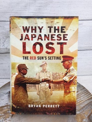 Why the Japanese Lost: The Red Sun's Setting by Bryan Perrett Hardcover Book DJ